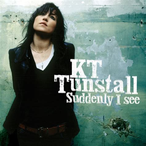 "Suddenly I See" is a pop-rock ballad. KT Tunstall sings the song. The song is a strong tribute to female power. The song was released in August of 2005 in ...